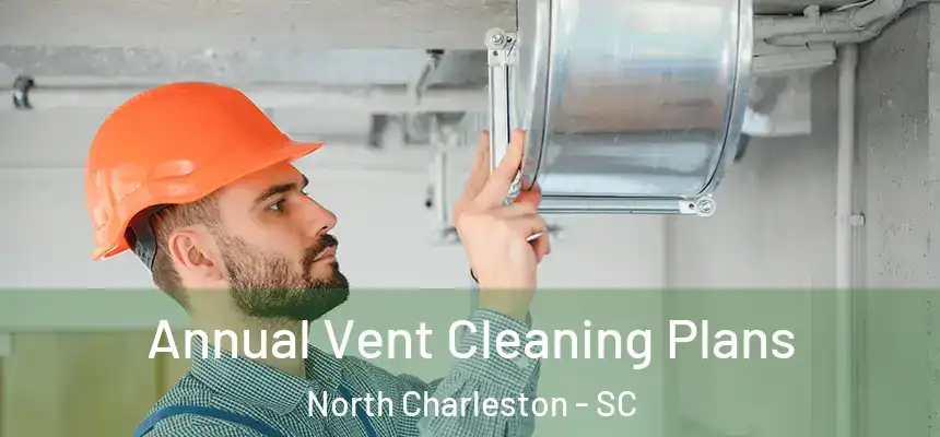  Annual Vent Cleaning Plans North Charleston - SC