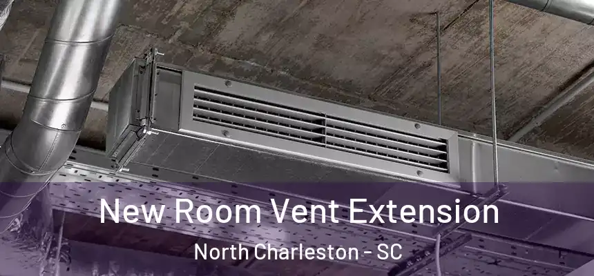  New Room Vent Extension North Charleston - SC