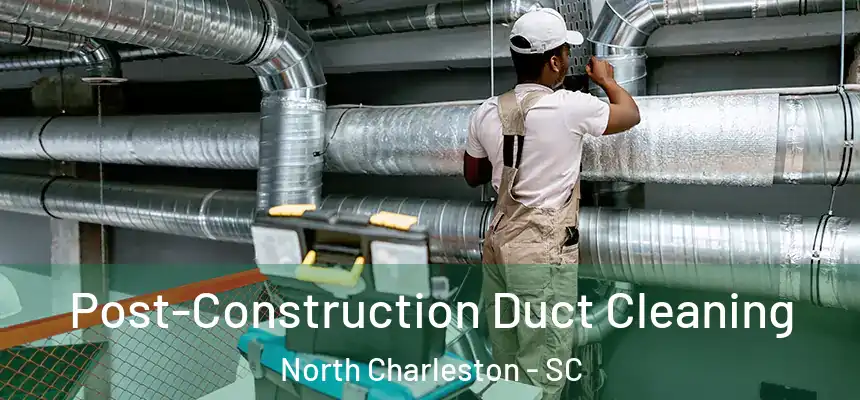  Post-Construction Duct Cleaning North Charleston - SC
