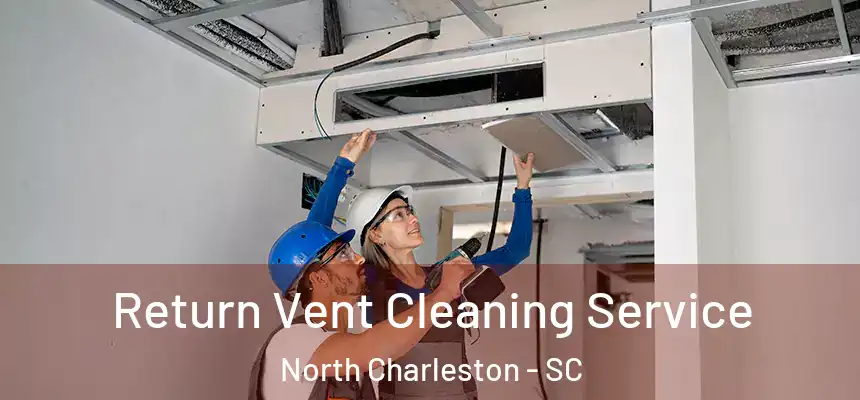  Return Vent Cleaning Service North Charleston - SC